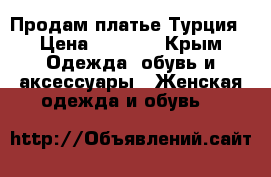 Продам платье Турция › Цена ­ 2 000 - Крым Одежда, обувь и аксессуары » Женская одежда и обувь   